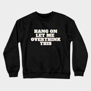 Hang On Let Me OverThink This Crewneck Sweatshirt